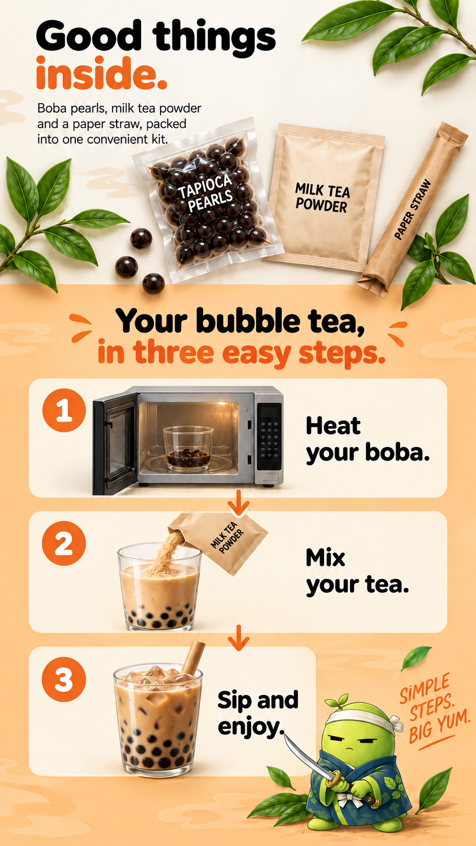 Good things inside — boba pearls, milk tea powder and a paper straw in one kit. Your bubble tea in three easy steps: heat your boba, mix your tea, sip and enjoy.